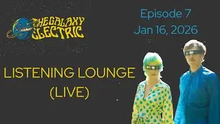 The Listening Lounge (LIVE) with The Galaxy Electric Episode 7 *Jan 16 2026*