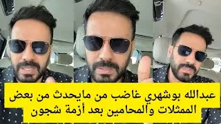 سنابات عبدالله بوشهري |عبدالله بوشهري غاضب من مايحدث من بعض الممثلات والمحامين بعد أزمة شجون الهاجري