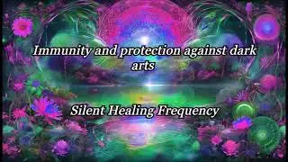 Immunity and protection against dark arts Silent Healing Frequency