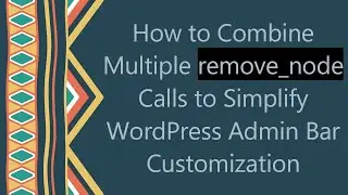 How to Combine Multiple remove_node Calls to Simplify WordPress Admin Bar Customization