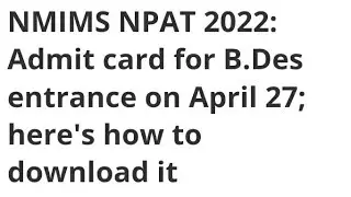 NMIMS NPAT 2022:ADMIT CARD FOR B.DES EXAM RELEASED,HOW TO DOWNLOAD,LATEST NEWS NMIMS NPAT ADMIT CARD