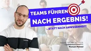 Mitarbeiterführung: Ergebnisorientiert Arbeiten statt nach Anwesenheit