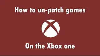 HOW TO UN-PATCH GAMES ON THE XBOX ONE