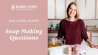 Ask Anne-Marie: Soap Making Questions | Bramble Berry