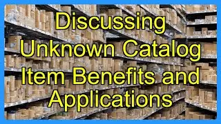 Discussing Unknown Catalog Item Benefits and Applications