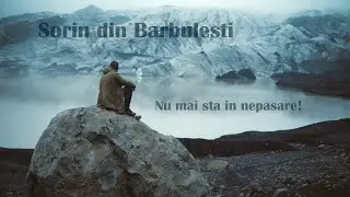 Sorin din Barbulesti - Nu mai sta in nepasare! (Muzica Crestina)