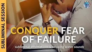 CONQUER FEAR OF FAILURE & BE A SUCCESS | Subliminal Affirmations & Relaxing Water Sounds