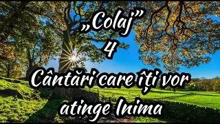 „Colaj” 4 Cântări care îți vor atinge inima
