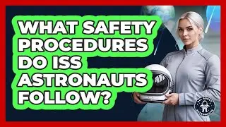 What Safety Procedures Do ISS Astronauts Follow?