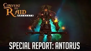 Antorus Special Report | Convert to Raid