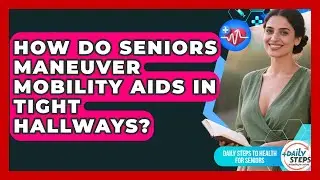 How Do Seniors Maneuver Mobility Aids In Tight Hallways? - Daily Steps to Health For Seniors