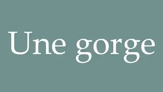 How to Pronounce ''Une gorge'' (A Throat) Correctly in French