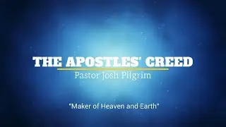 The Apostles' Creed: Maker of Heaven and Earth