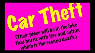 Car Theft (Their place will be in the lake that burns with fire & sulfur, which is the 2nd death.)