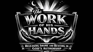 Elevation Prayer: The Work of His Hands Releasing Shame and Resting in God&rsquo;s Authorship