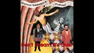Don't Dream It's Over | Anytime Relevance Podcast