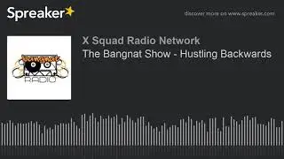 The Bangnat Show - Hustling Backwards (part 3 of 4)