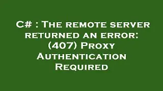 C# : The remote server returned an error: (407) Proxy Authentication Required