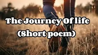 The journey of life( Short poem)