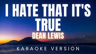 Dean Lewis - I Hate That It's True | KARAOKE
