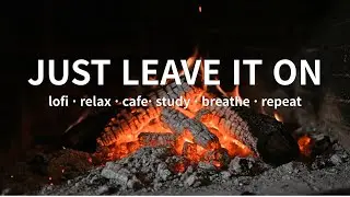 [playlist] JUST LEAVE IT ON | Fireplace Embers Stillness (No Music, 1 Hour)