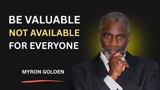 Be Valuable, Not Available for Everyone | Myron Golden MOTIVATIONAL SPEECH