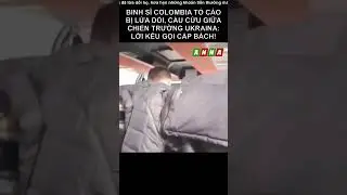 Binh sĩ Colombia tố c&aacute;o bị lừa dối, cầu cứu giữa chiến trường Ukraina: Lời k&ecirc;u gọi cấp b&aacute;ch!