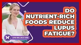 Do Nutrient-Rich Foods Reduce Lupus Fatigue?