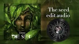 THE SEED by Aurora ~edit audio ~