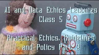 AI and Data Ethics Class 5: Practical Ethics, Guidelines, and Policy part 2