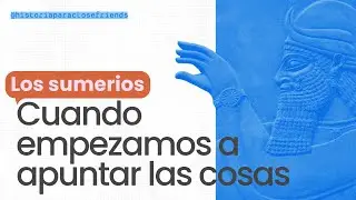 Los Sumerios, cuando empezamos a apuntar las cosas ✍️