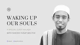 Waking Up Our Souls | Shaykh Yusuf Weltch | 5 12 2023