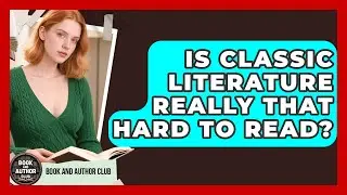 Is Classic Literature Really That Hard To Read? - Book and Author Club
