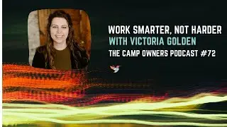 Work Smarter, Not Harder - with Victoria Golden - The Camp Owners Podcast #72