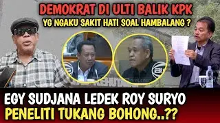 VIRAL,, EGY SUDJANA L3DEK ROY SURYO? DEMOKRAT DI ULTI BALIK KPK YG NGAKU SAKIT HATI SOAL HAMBALANG ?