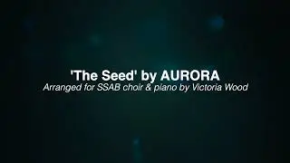 'The Seed' by AURORA for SSAB Choir