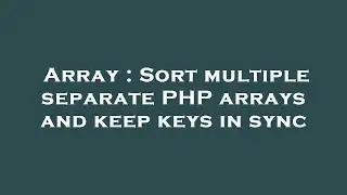 Array : Sort multiple separate PHP arrays and keep keys in sync