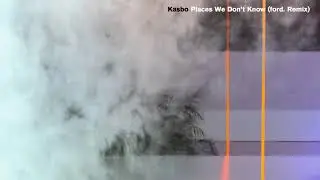 Kasbo - Places We Don&rsquo;t Know (ford. Remix)