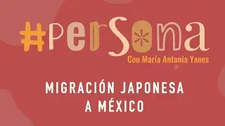 #PERSONA PROGRAMA 4  MIGRACI&Oacute;N JAPONESA A M&Eacute;XICO.