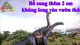 ARK - ADDITIONS SEASON 2: #12 Bổ sung th&ecirc;m 2 em khủng long v&agrave;o vườn th&uacute; của m&igrave;nh