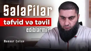 Sələfilər Ad və Sifətlər tövhidində təfvid və təvil edirlərmi? - Mənsur Cəlilov