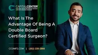 What is the Advantage of Being a Double Board Certified Surgeon? | CCOMFS | Washington, DC