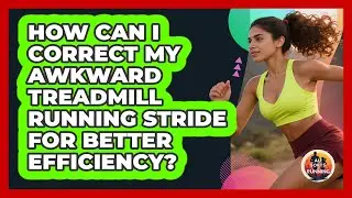 How Can I Correct My Awkward Treadmill Running Stride For Better Efficiency? - All Sorts Of Running