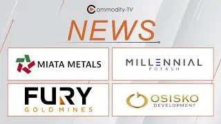 Mining News Flash with Miata Metals, Millennial Potash, Fury Gold Mines and Osisko Development