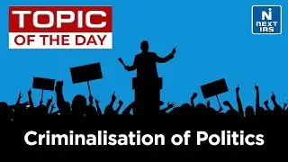 Criminalisation Of Politics - UPSC | NEXT IAS