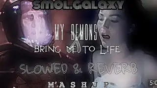BRING ME TO LIFE x MY DEMONS [Slowed & Reverb] - smol.galaxy original