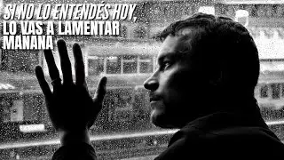 Si no lo entendés hoy, lo vas a lamentar mañana