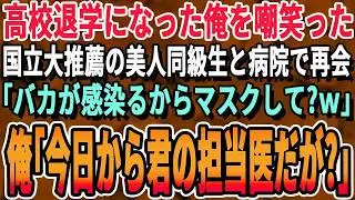 【感動する話】高校中退した俺を見下していた国立大卒のエリート美人同級生と病院で再会。「薬でもあんたの無能は治らないわよｗ」俺「はい？俺…君の担当医ですけど？脳外科紹介します？」「え？」【いい