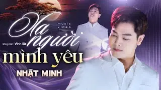 XA NGƯỜI MÌNH YÊU - NHẬT MINH | Chiều nay vắng anh lòng em thấy buồn || Music Video