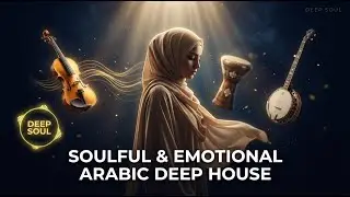 Soulful & Emotional Arabic Deep House | Deep Soul Music for Mind & Heart